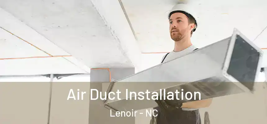  Air Duct Installation Lenoir - NC
