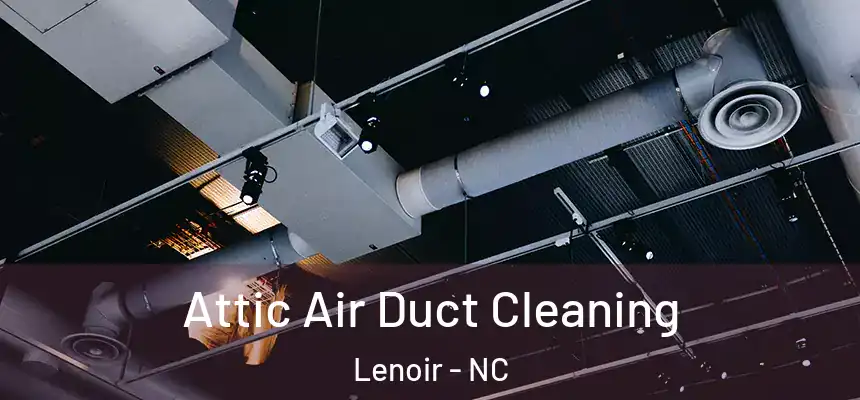  Attic Air Duct Cleaning Lenoir - NC