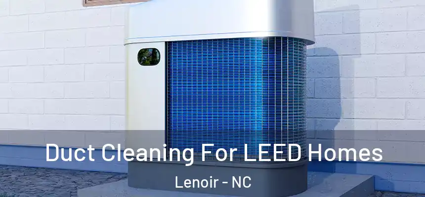  Duct Cleaning For LEED Homes Lenoir - NC