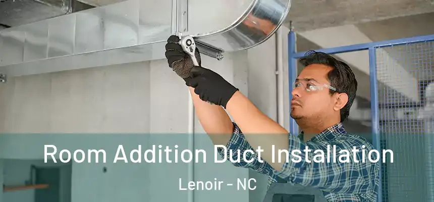  Room Addition Duct Installation Lenoir - NC